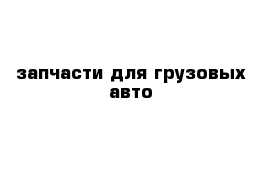 запчасти для грузовых авто